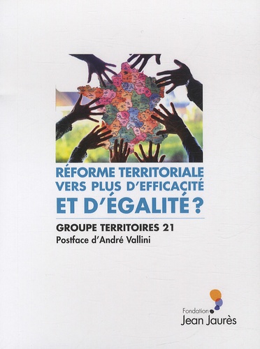  Groupe Territoires 21 - Réforme territoriale : vers plus d'efficacité et d'égalité ?.