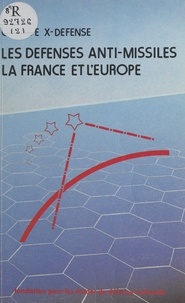  Groupe X-Défense et Pierre Guillaumat - Les défenses anti-missiles, la France et l'Europe.