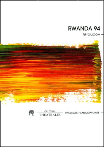 Groupov - Rwanda 94. Une Tentative De Reparation Symbolique Envers Les Morts, A L'Usage Des Vivants.