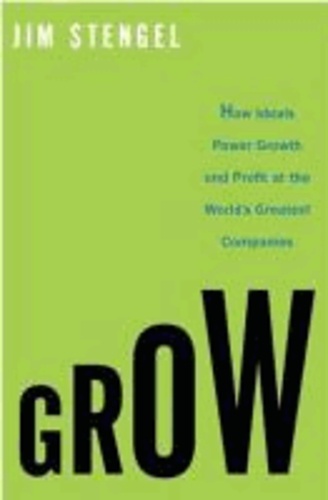 Grow - How Ideals Power Growth and Profit at the World's Greatest Companies.