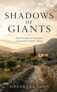 SHADOWS OF GIANTS From the Ruins of Yugoslavia to the Southern Skies