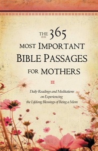 GRQ Inc. et Sheila Cornea - The 365 Most Important Bible Passages for Mothers - Daily Readings and Meditations on Experiencing the Lifelong Blessings of Being a Mom.