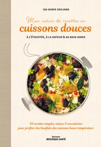 Mon cahier de recettes en cuissons douces à l'étouffée, à la vapeur & au bain-marie