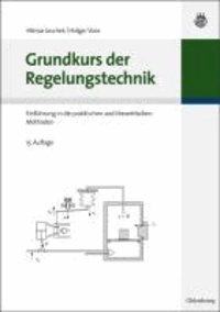 Grundkurs der Regelungstechnik - Einführung in die praktischen und theoretischen Methoden.