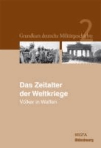 Grundkurs deutsche Militärgeschichte 2. Das Zeitalter der Weltkriege 1914 und 1945 - Völker in Waffen.