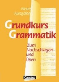Grundkurs Grammatik. Neue Ausgabe. Neue Rechtschreibung - Zum Nachschlagen und Üben.