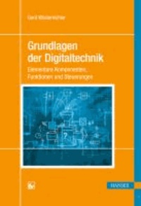 Grundlagen der Digitaltechnik - Elementare Komponenten, Funktionen und Steuerungen.