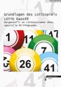 Grundlagen des Lottospiels LOTTO 6aus49 dargestellt an Lottosystemen ohne spezielle PC-Programme.
