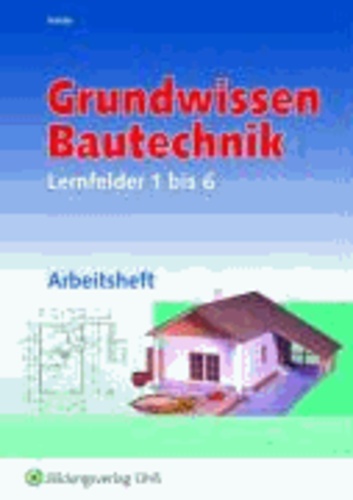 Grundwissen Bautechnik. Lernfelder 1 bis 6 Arbeitsheft.