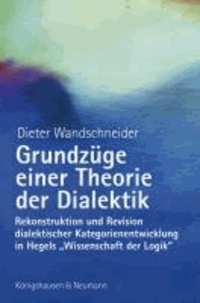 Grundzüge einer Theorie der Dialektik - Rekonstruktion und Revision dialektischer Kategorienentwicklung in Hegels 'Wissenschaft der Logik'.