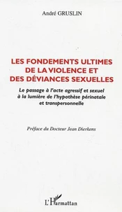 Les fondements ultimes de la violence et des déviances sexuelles. Le passage à l'acte agressif et sexuel à la lumière de l'hypothèse périnatale et transpersonnelle