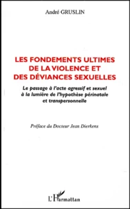 Les Fondements Ultimes De La Violence Et Des Deviances Sexuelles. Le Passage A L'Acte Agressif Et Sexuel A La Lumiere De L'Hypothese Perinatale Et Transpersonnelle