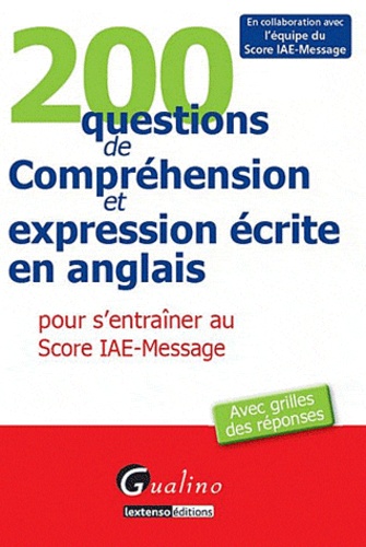  Gualino - 200 questions de Compréhension et expression écrite en anglais pour s'entraîner au Score IAE-Message - Avec grilles des réponses.