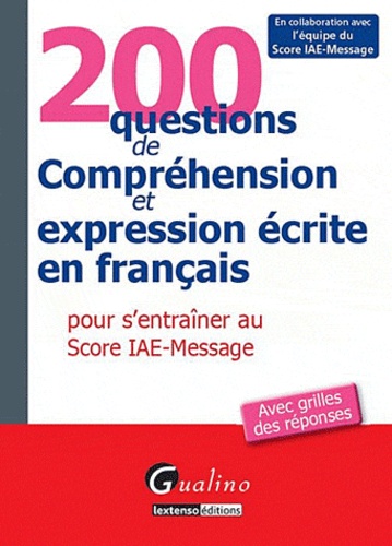  Gualino - 200 questions de Compréhension et expression écrite en français pour s'entraîner au Score IAE-Message - Avec grilles des réponses.