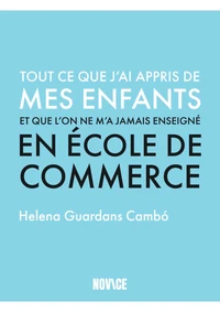 Tout ce que j’ai appris de mes enfants et que l'on ne m’a jamais enseigné en école de commerce