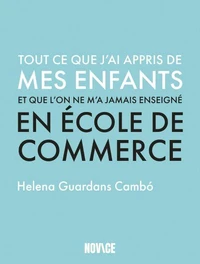 Tout ce que j’ai appris de mes enfants et que l'on ne m’a jamais enseigné en école de commerce