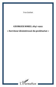 GEORGES SOREL 1847-1922 : SERVITEUR DESINTERESSE DU PROLETARIAT