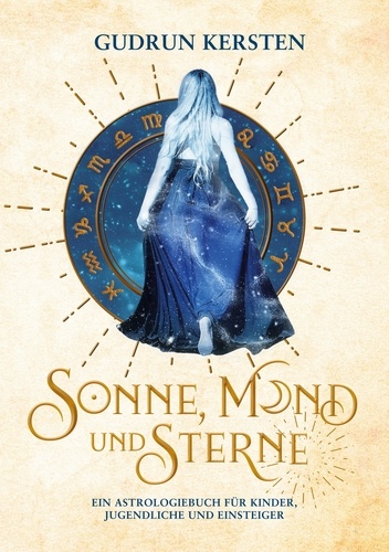 Gudrun Kersten - Sonne, Mond und Sterne - Ein Astrologiebuch für Kinder, Jugendliche und Einsteiger.
