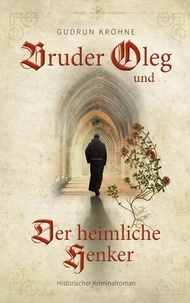 Gudrun Krohne - Bruder Oleg und Der heimliche Henker - Historischer Kriminalroman.