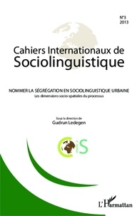 Gudrun Ledegen - Cahiers Internationaux de Sociolinguistique N° 3/2013 : Nommer la ségrégation en sociolinguistique urbaine - Les dimensions socio-spatiales du processus.