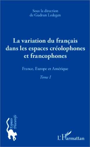 La variation du français dans les espaces créolophones et francophones. Tome 1, France, Europe et Amérique