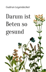 Gudrun Leyendecker - Darum ist Beten so gesund - Beten - ein Geschenk.