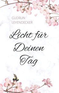 Gudrun Leyendecker - Licht für Deinen Tag - Gedanken und Gebete.