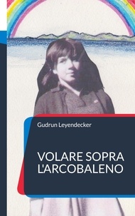 Gudrun Leyendecker - Volare sopra l'arcobaleno.