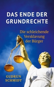 Gudrun Schmidt - Das Ende der Grundrechte - Die schleichende Versklavung der Bürger.