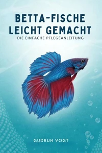 Betta-Fische leicht gemacht: Die einfache Pflegeanleitung