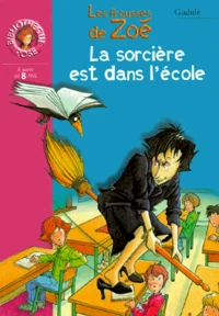 Les Frousses De Zoe : La Sorciere Est Dans L'Ecole