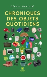 Guelord Glover - Chroniques des objets quotidiens.