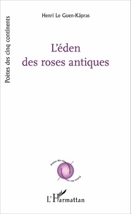 Guen-kapras henri Le - L'éden des roses antiques.