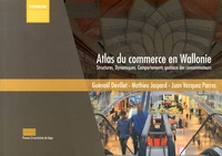 Guénaël Devillet et Mathieu Jaspard - Atlas du commerce en Wallonie - Structures, dynamiques, comportements spatiaux des consommateurs.