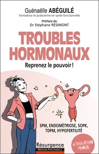 Guénaëlle Abéguilé - Troubles hormonaux - Reprenez le pouvoir ! SPM, endométriose, SOPK, TDPM, hypofertilité.
