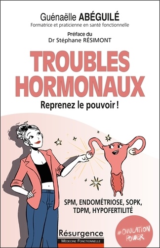 Troubles hormonaux. Reprenez le pouvoir ! SPM, endométriose, SOPK, TDPM, hypofertilité