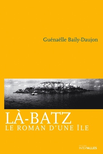 Guénaëlle Baily-Daujon - Là-Batz - Le roman d'une île.