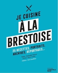Guénaëlle Theaud et Simon Cohen - Je cuisine à la brestoise - 25 recettes, portraits, archives, reportages... 2021.