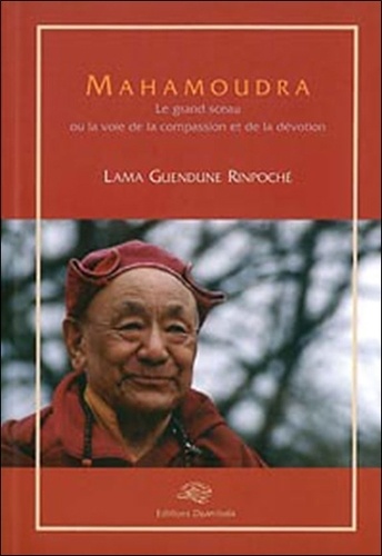 Guendune Rinpoché - Mahamoudra - Le grand sceau ou la voie de la compassion et de la dévotion.