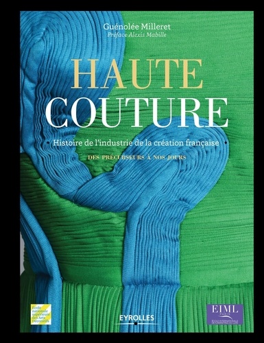 Haute couture. Histoire de l'industrie de la création, des précurseurs à nos jours