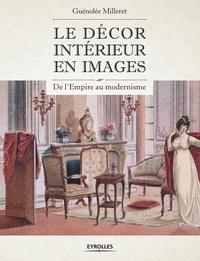 Guénolée Milleret - Le décor intérieur en images - De l'Empire au modernisme.