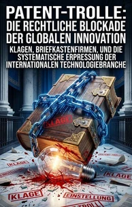 Patent-Trolle: Die rechtliche Blockade der globalen Innovation