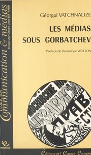 Guéorgui Vatchnadze et Dominique Wolton - Les Médias sous Gorbatchev.