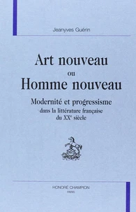 Art Nouveau Ou Homme Nouveau. Modernite Et Progressisme Dans La Litterature Francaise Du Xxeme Siecle