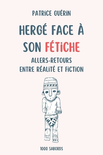 Guerin Patrice - Hergé face à son fétiche - Allers-retours entre réalité et fiction.