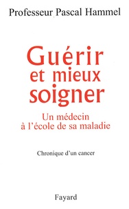 Pascal Hammel - Guérir et mieux soigner - Un médecin à l'école de sa maladie, chronique d'un cancer.