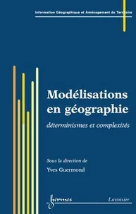 Modélisations en géographie: déterminismes et complexités (Traité IGAT, série Aménagement et gestion du territoire)
