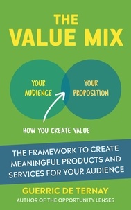  Guerric de Ternay - The Value Mix: The Framework to Create Meaningful Products and Services for Your Audience.