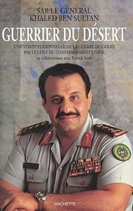 K Ben Sultan - Guerrier du désert - Une vision personnelle de la guerre du Golfe par le chef du Commandement unifié.