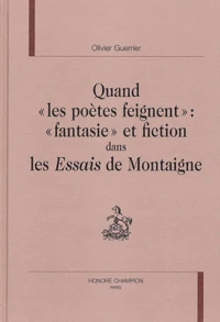 Quand "les poètes feignent" : "fantasie" et fiction dans les Essais de Montaigne